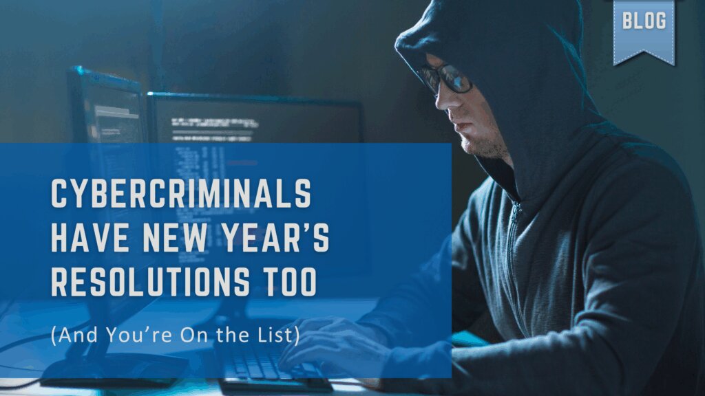 New Year's Resolutions for Cybercriminals (Spoiler: Your Business Is on Their List)