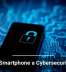 Is Your Smartphone a Cybersecurity Risk?